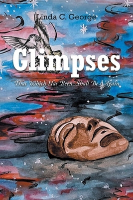 Glimpses: That Which Has Been, Shall Be Again by George, Linda C.