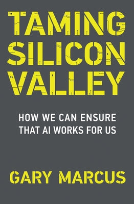 Taming Silicon Valley: How We Can Ensure That AI Works for Us by Marcus, Gary F.
