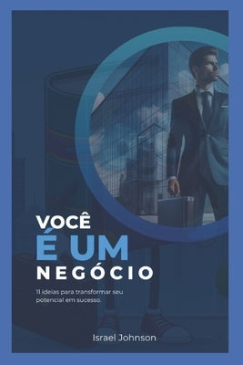 Voc? ? um neg?cio: 11 ideias para transformar seu potencial em sucesso. by Johnson, Israel