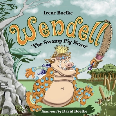 Wendell: The Swamp Pig Beast by Boelke, David