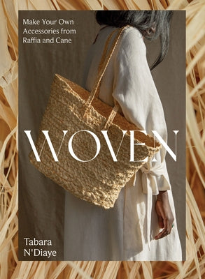 Woven: Make Your Own Accessories from Raffia, Rope and Cane by N'Diaye, Tabara