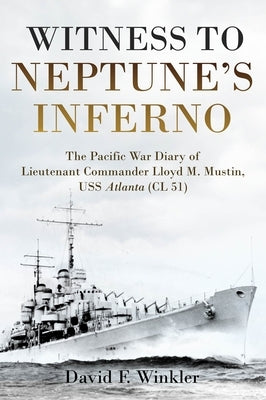 Witness to Neptune's Inferno: The Pacific War Diary of Lieutenant Commander Lloyd M. Mustin, USS Atlanta (CL 51) by Winkler, David F.