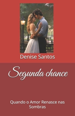 Segunda chance: Quando o Amor Renasce nas Sombras by Santos, Denise