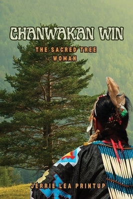 Chanwakan Win: The Sacred Tree Woman by Jerrie Lea Printup