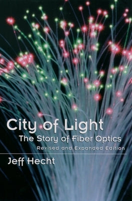 City of Light: The Story of Fiber Optics by Hecht, Jeff