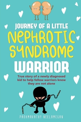 JOURNEY OF A little NEPHROTIC SYNDROME WARRIOR: True story of a newly diagnosed kid to help fellow warriors know they are not alone by Neelamegan, Padhmavathy