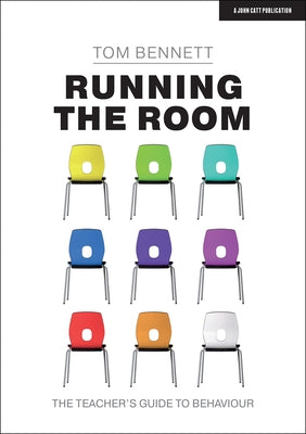 Running the Room: The Teacher's Guide to Behaviour: The Teacher's Guide to Behaviour by Bennett, Tom