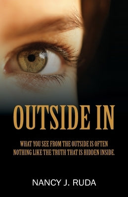 Outside In: What you see from the outside is often nothing like the truth that is hidden inside. by Ruda, Nancy J.