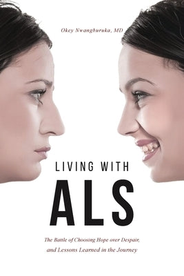 Living with ALS: The Battle of Choosing Hope over Despair, and Lessons Learned in the Journey by Nwangburuka, Okey