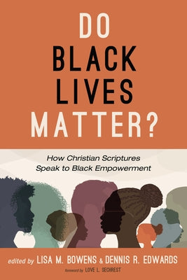 Do Black Lives Matter?: How Christian Scriptures Speak to Black Empowerment by Bowens, Lisa M.