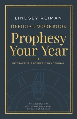 The Official Workbook for Prophesy Your Year: The Adventure of Discovering God's Voice Throughout the Year by Reiman, Lindsey