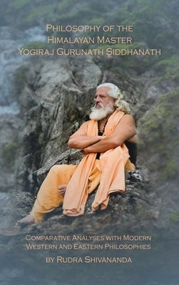 Philosophy of the Himalayan Master Yogiraj Gurunath Siddhanath by Shivananda, Rudra