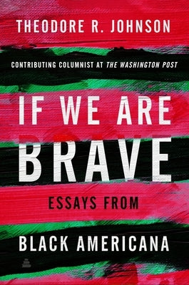If We Are Brave: Essays from Black Americana by Johnson, Theodore
