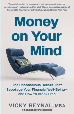Money on Your Mind: The Unconscious Beliefs That Sabotage Your Financial Well-Being - And How to Break Free by Reynal, Vicky
