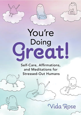 You're Doing Great!: Self-Care, Affirmations, and Meditations for Stressed-Out Humans by Vida Rose