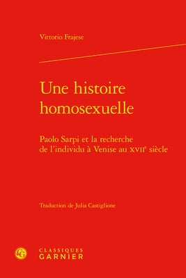 Une Histoire Homosexuelle: Paolo Sarpi Et La Recherche de l'Individu a Venise Au Xviie Siecle by Frajese, Vittorio