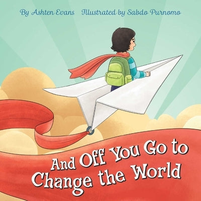 And Off You Go to Change the World: A Preschool Graduation/First Day of Kindergarten Gift Book by Evans, Ashten