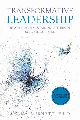Transformative Leadership: Creating and Sustaining a Thriving School Culture by Burnett Ed D., Shana