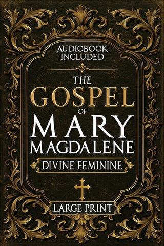 The Gospel of Mary Magdalene - LARGE PRINT: A Complete Guide to the Her Lost Text, Forbidden Wisdom, and the Return of the Divine Feminine (Annotated by Nilson, Rush