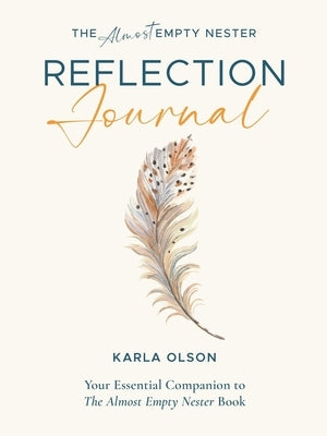 The Almost Empty Nester Reflection Journal: Your Essential Companion to The Almost Empty Nester Book by Olson, Karla