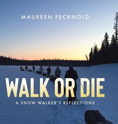Walk or Die: A Snow Walker's Reflections by Pecknold, Maureen