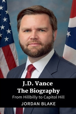 J.D. Vance The Biography: From Hillbilly to Capitol Hill by Blake, Jordan