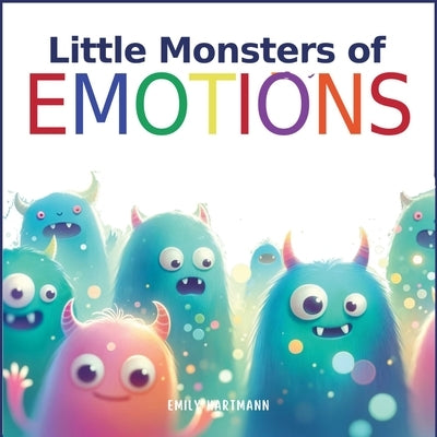 Little Monsters of Emotions: Children's Book About Feelings, Kindergarten, Preschool, Kids Ages 3 5 by Hartmann, Emily