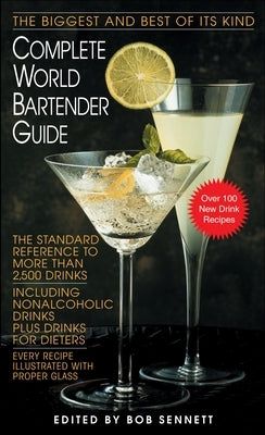 Complete World Bartender Guide: The Standard Reference to More Than 2,500 Drinks by Sennett, Bob