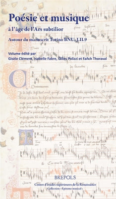 Poesie Et Musique a l'Age de l'Ars Subtilior: Autour Du Manuscrit Torino, Bnu, J.II.9 by Clement, Gisele