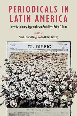 Periodicals in Latin America: Interdisciplinary Approaches to Serialized Print Culture by D'Argenio, Maria Chiara
