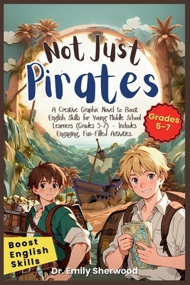 Not Just Pirates: A Creative Graphic Novel to Boost English Skills for Young Middle School Learners (Grades 5-7) - Includes Engaging, Fu by Sherwood, Emily