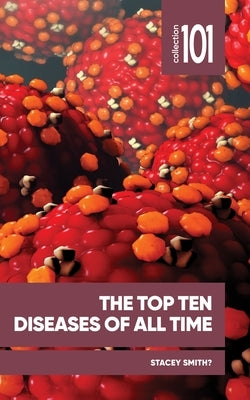 The Top Ten Diseases of All Time by Smith?, Stacey