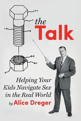 The Talk: Helping Your Kids Navigate Sex in the Real World by Dreger, Phd Alice