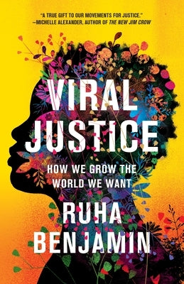 Viral Justice: How We Grow the World We Want by Benjamin, Ruha