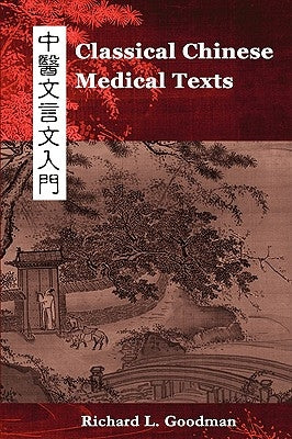 Classical Chinese Medical Texts: Learning to Read the Classics of Chinese Medicine (Vol. I) by Goodman, Richard L.