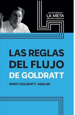 Las Reglas del Flujo de Goldratt: Los Principios de Aplicados a Proyectos by Goldratt-Ashlag, Efrat