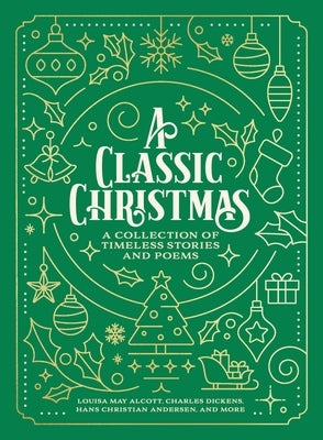 A Classic Christmas: A Giftable Collection of Classic Christmas Stories and Seasonal Poetry by Alcott, Louisa May
