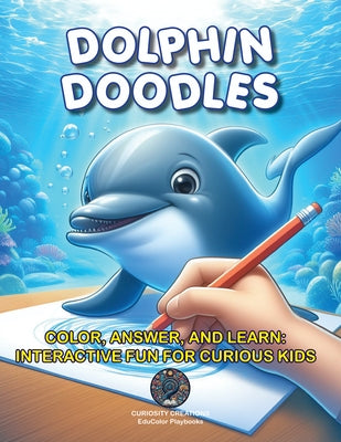 Dolphin Doodles: Color, Answer, and Learn: Interactive Fun for Curious Kids by Teniola, Titilayo