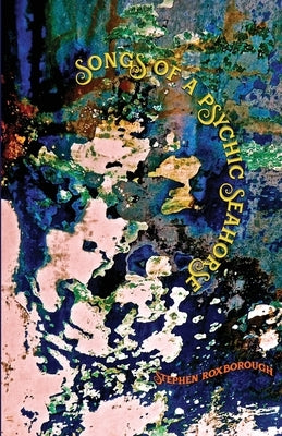 Songs of a Psychic Seahorse by Roxborough, Stephen