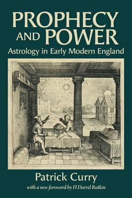 Prophecy and Power: Astrology in Early Modern England by Curry, Patrick