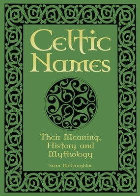 Celtic Names: Their Meaning, History and Mythology by McLaughlin, Sean