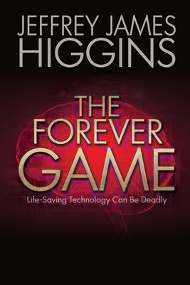 The Forever Game: Life-Saving Technology Can Be Deadly by Higgins, Jeffrey James