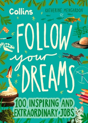 Follow Your Dreams: 100 Inspiring and Extraordinary Jobs by Mengardon, Katherine