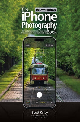 The iPhone Photography Book (2nd Edition): How to Get Professional-Looking Images Using the Awesome Camera You Always Have with You by Kelby, Scott