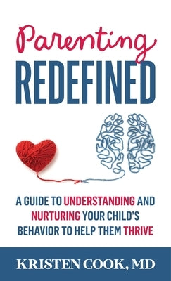 Parenting Redefined: A Guide to Understanding and Nurturing Your Child's Behavior to Help Them Thrive by Cook, Kristen