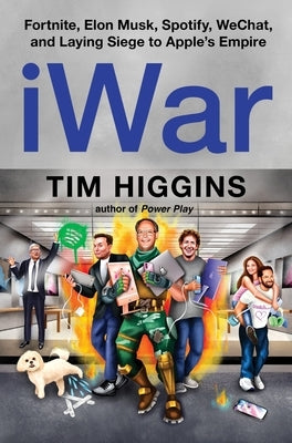 Iwar: Fortnite, Elon Musk, Spotify, Wechat, and Laying Siege to Apple's Empire by Higgins, Tim