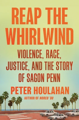 Reap the Whirlwind: Violence, Race, Justice, and the Story of Sagon Penn by Houlahan, Peter