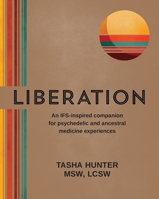 Liberation: An IFS-inspired companion for psychedelic and ancestral medicine experiences by Hunter, Tasha