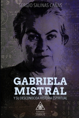 Gabriela Mistral Y Su Desconocida Historia Espiritual by Salinas Ca&#195;&#177;as, Sergio