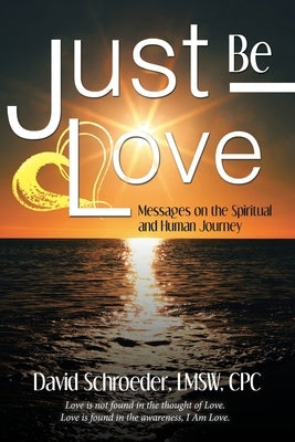 Just Be Love: Messages on the Spiritual and Human Journey by Schroeder Lmsw Cpc, David